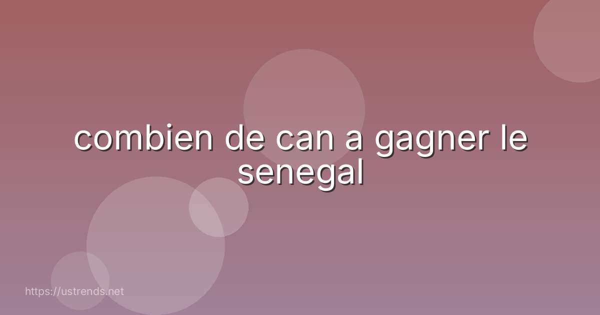 combien de can a gagner le senegal