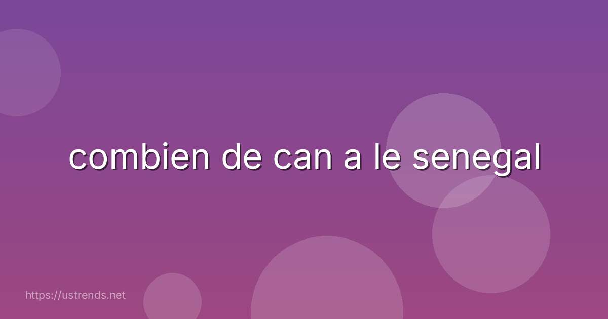 combien de can a le senegal