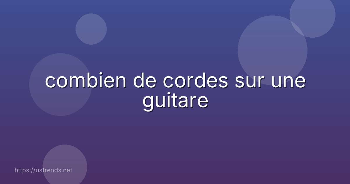 combien de cordes sur une guitare