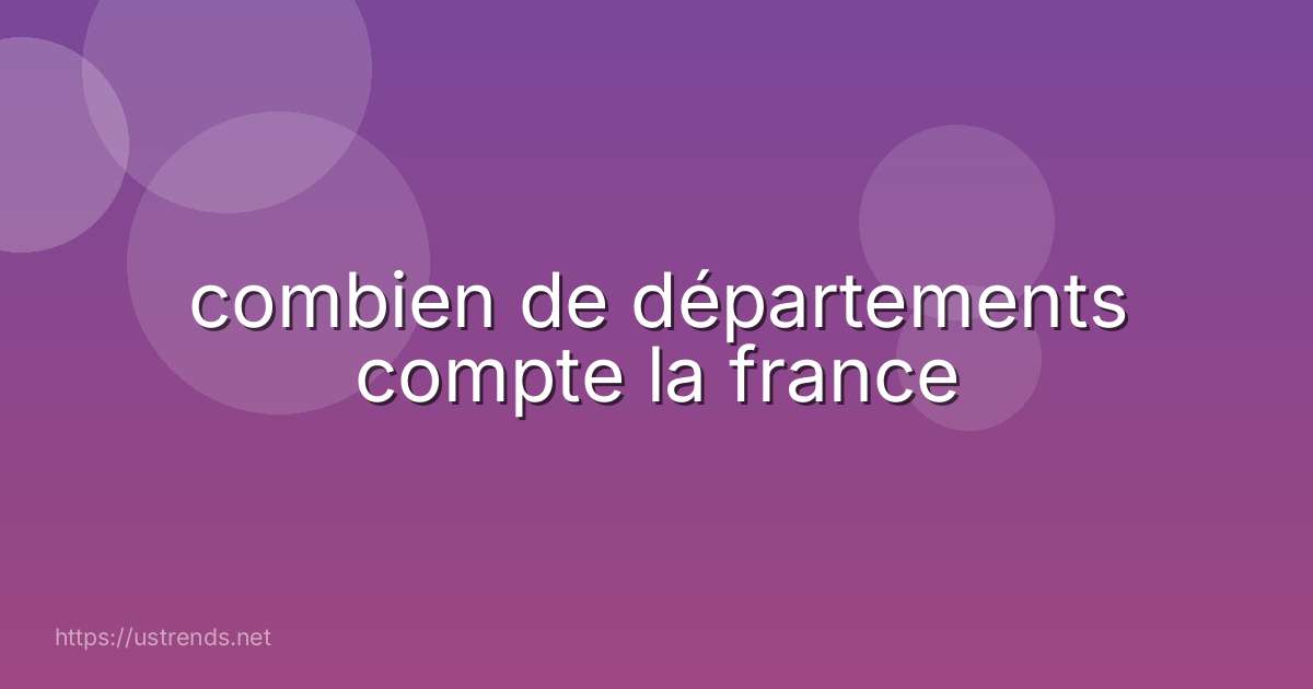 combien de départements compte la france
