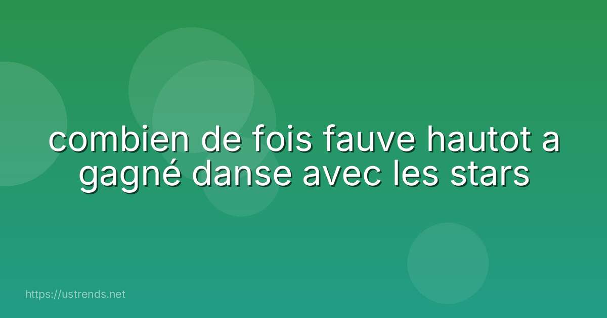 combien de fois fauve hautot a gagné danse avec les stars