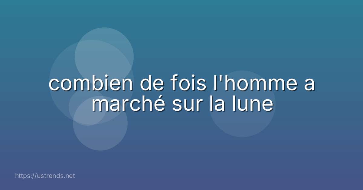 combien de fois l'homme a marché sur la lune