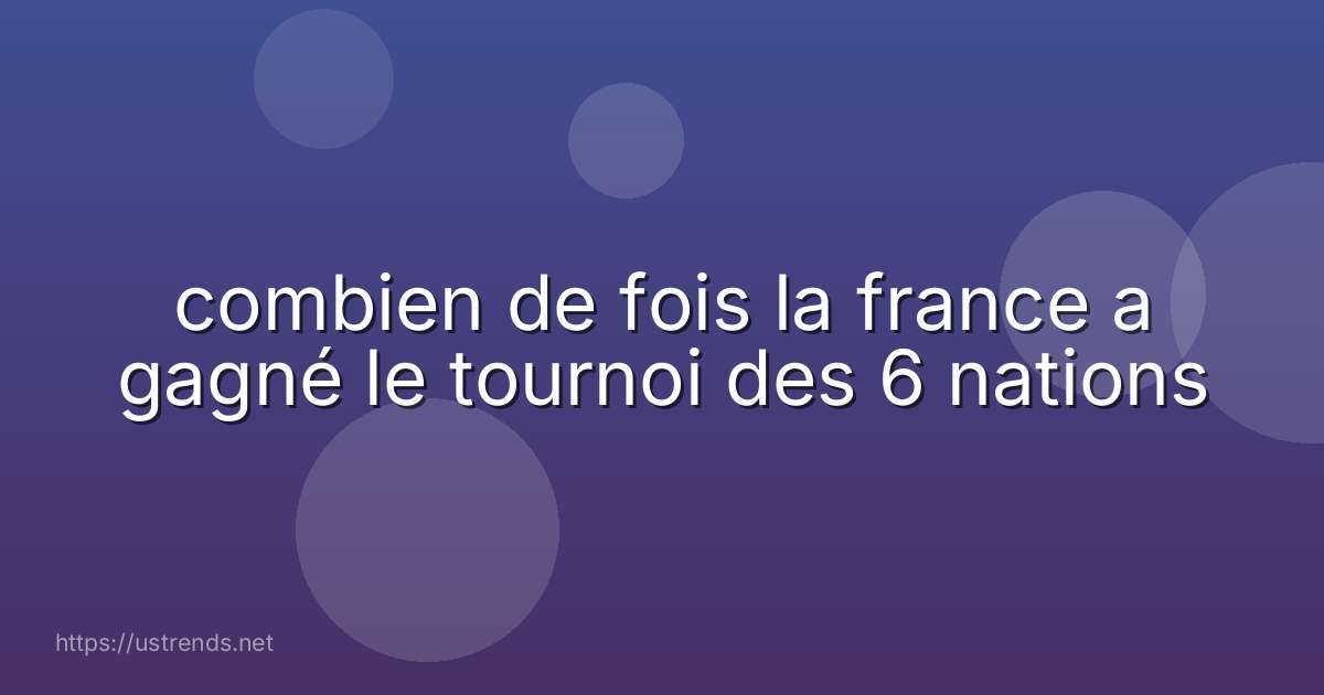combien de fois la france a gagné le tournoi des 6 nations