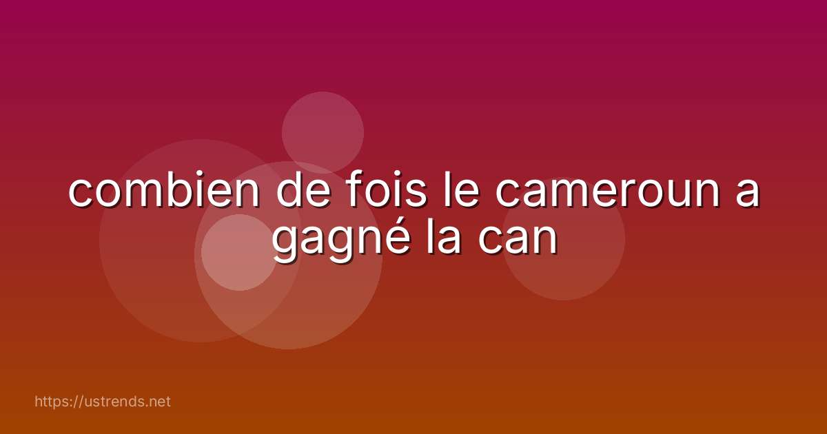 combien de fois le cameroun a gagné la can