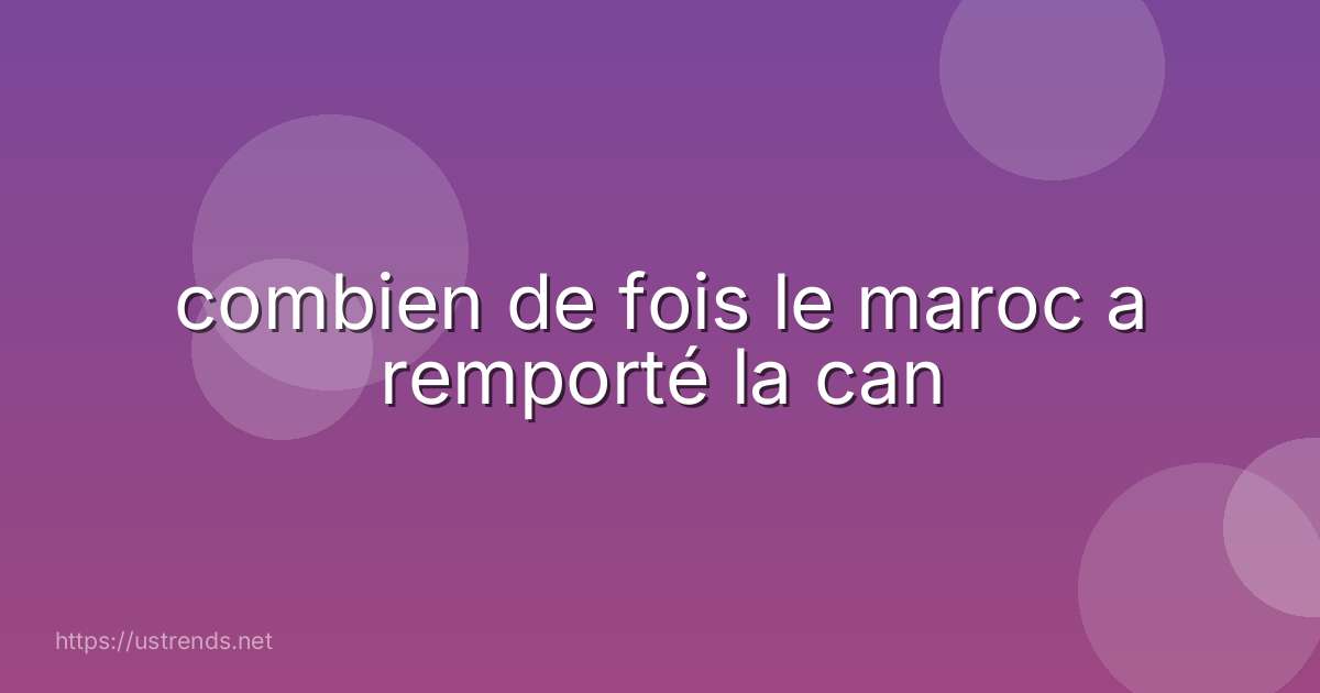 combien de fois le maroc a remporté la can