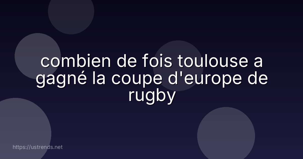 combien de fois toulouse a gagné la coupe d'europe de rugby