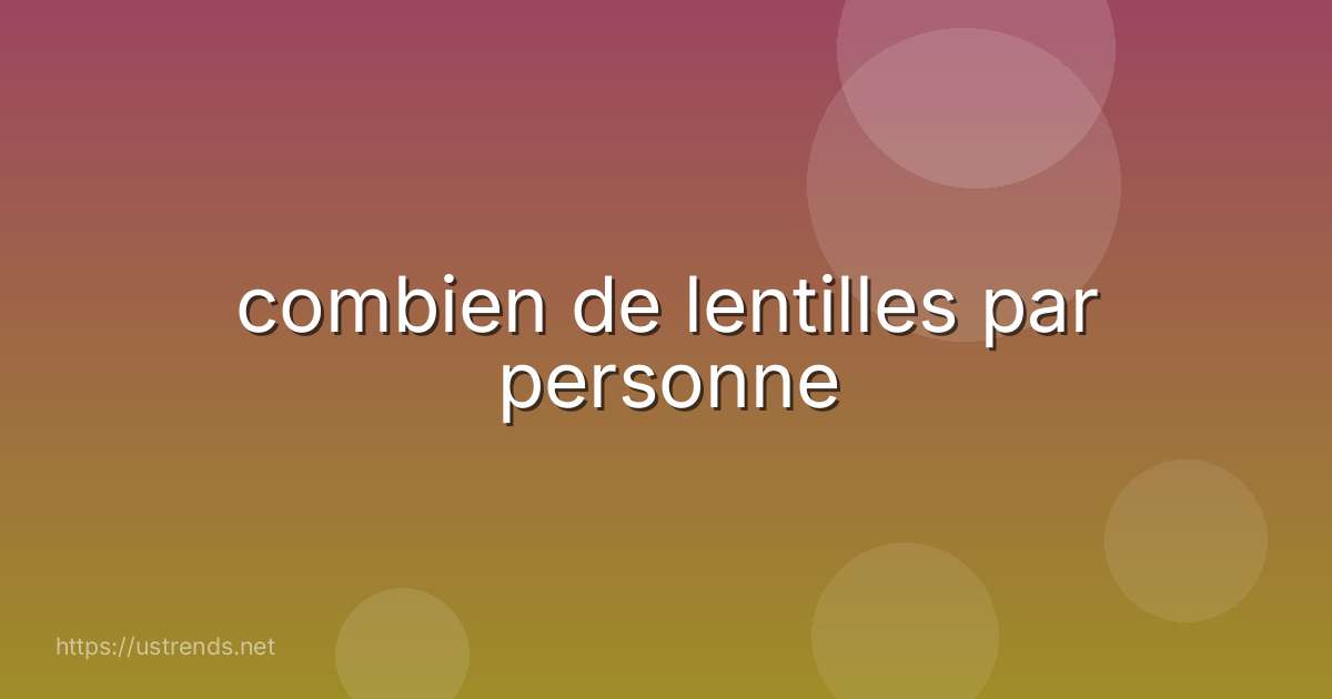 combien de lentilles par personne