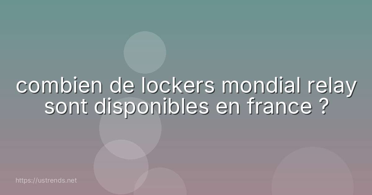 combien de lockers mondial relay sont disponibles en france ?