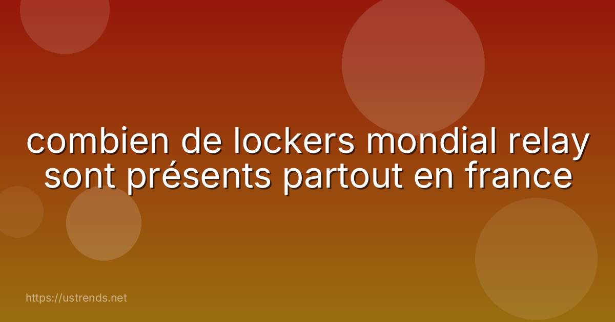 combien de lockers mondial relay sont présents partout en france