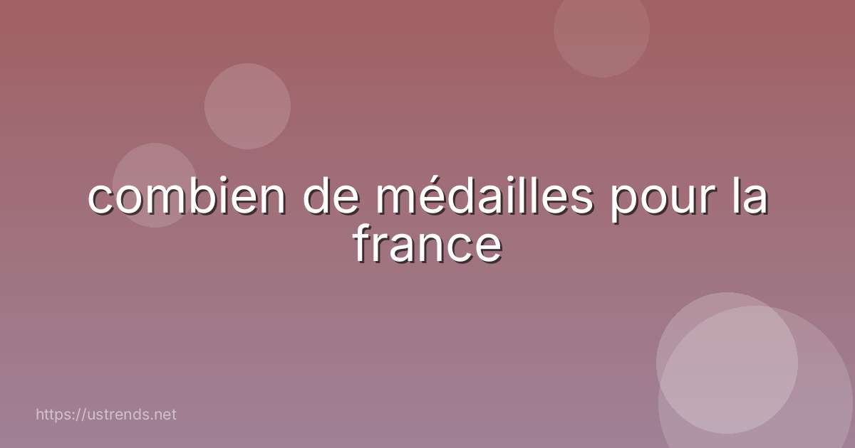 combien de médailles pour la france