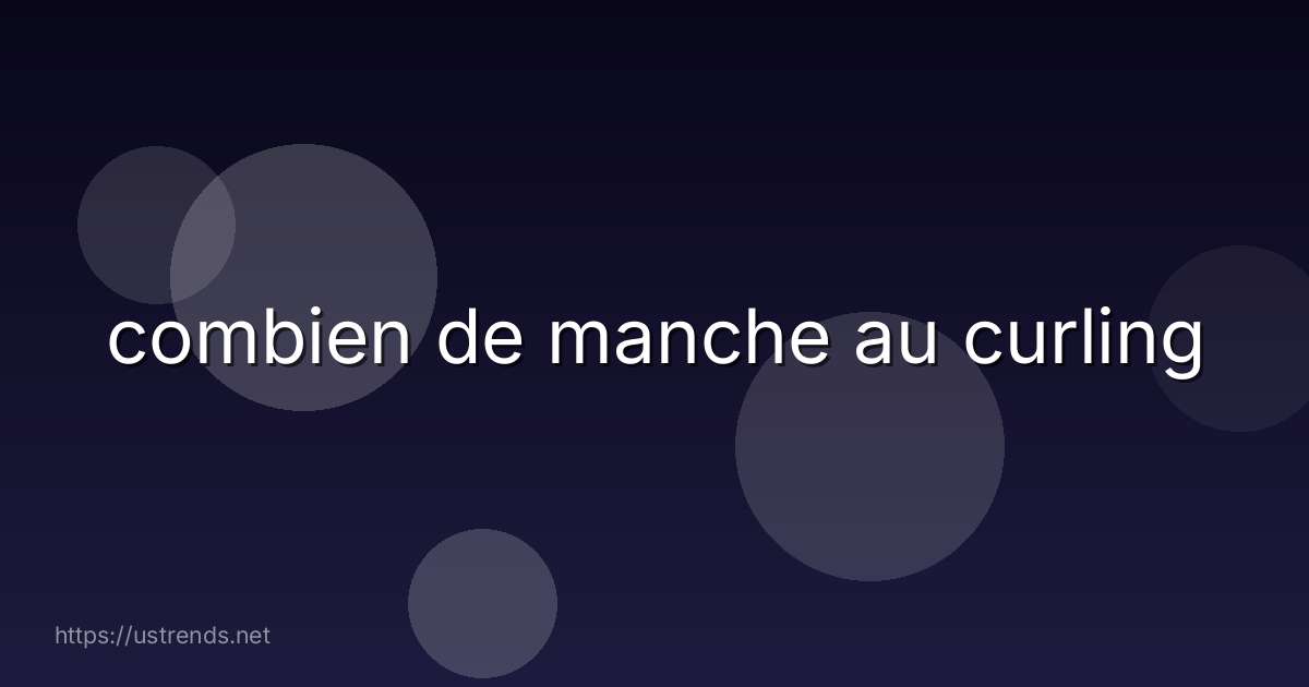 combien de manche au curling