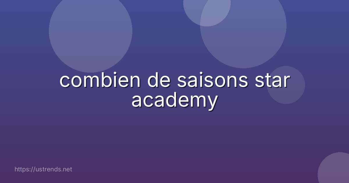 combien de saisons star academy