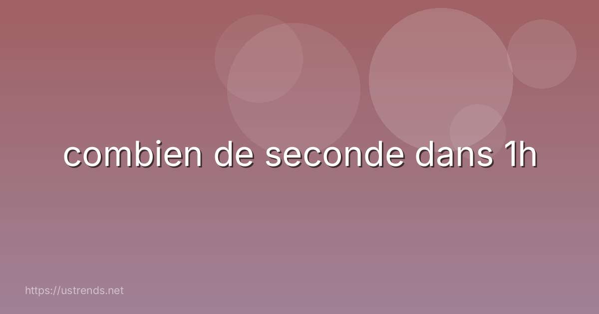 combien de seconde dans 1h