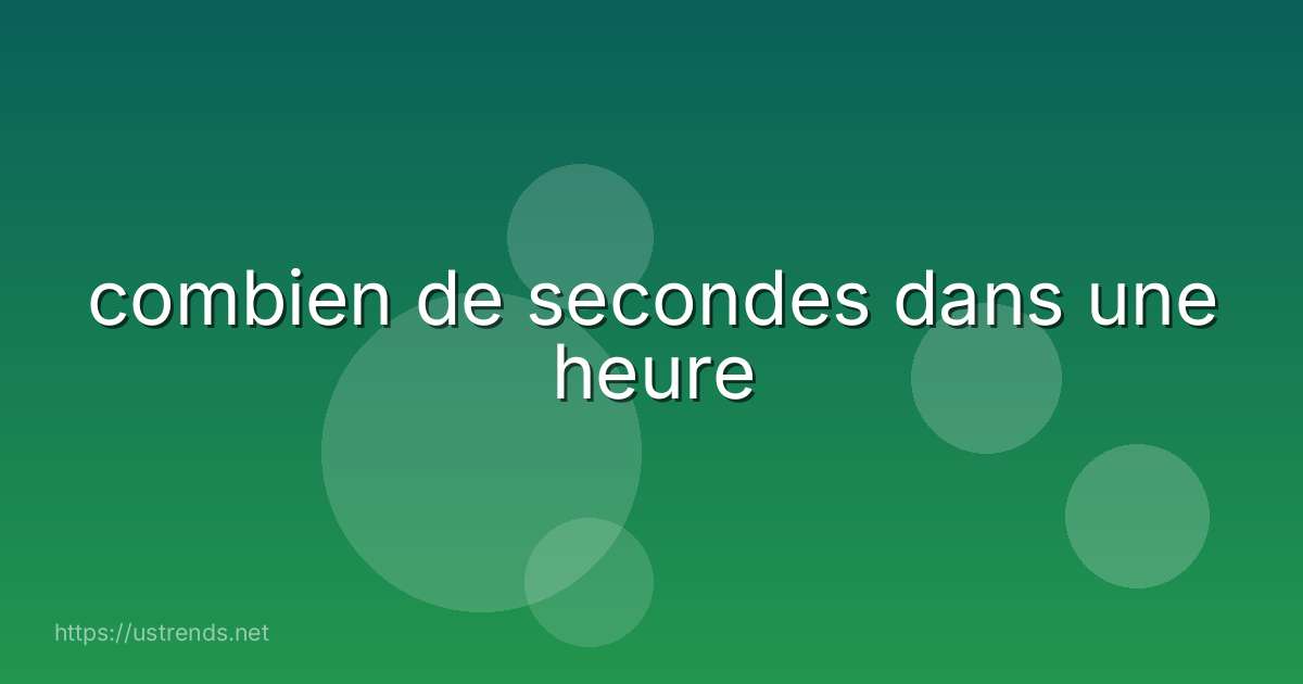 combien de secondes dans une heure