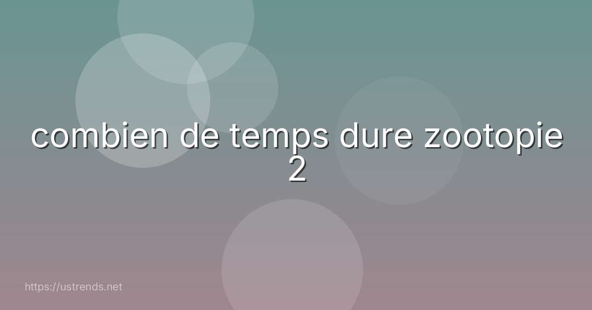 combien de temps dure zootopie 2