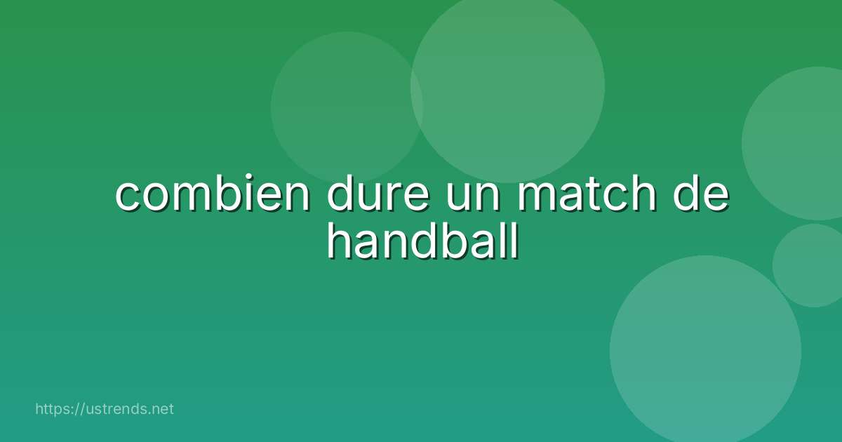 combien dure un match de handball