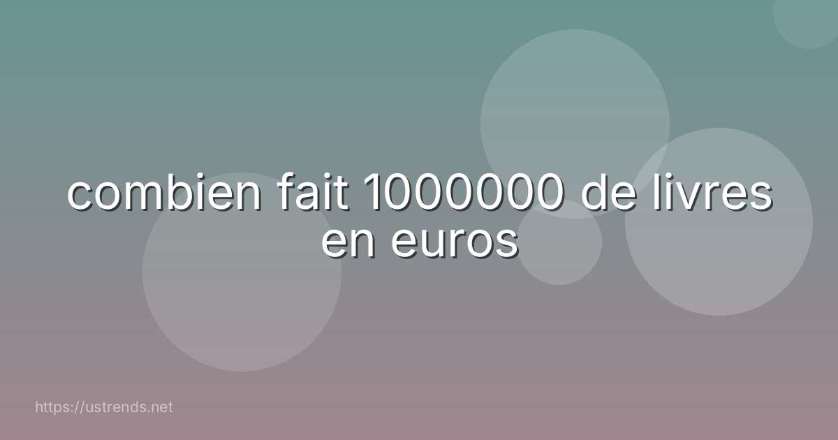 combien fait 1000000 de livres en euros