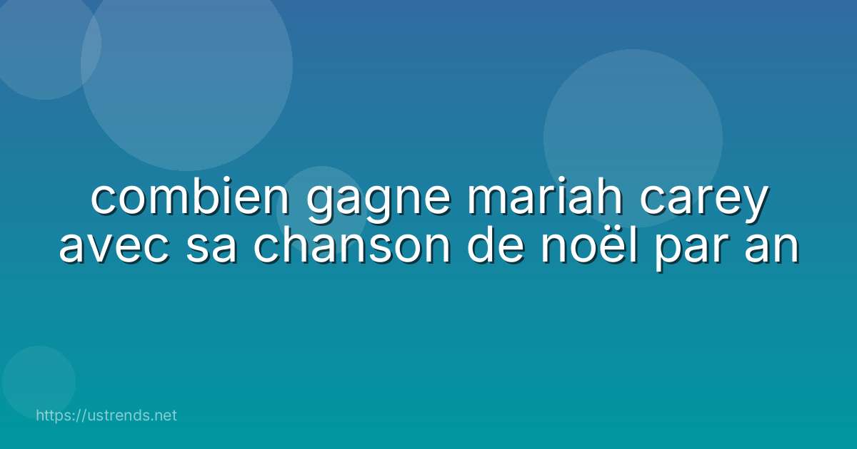 combien gagne mariah carey avec sa chanson de noël par an