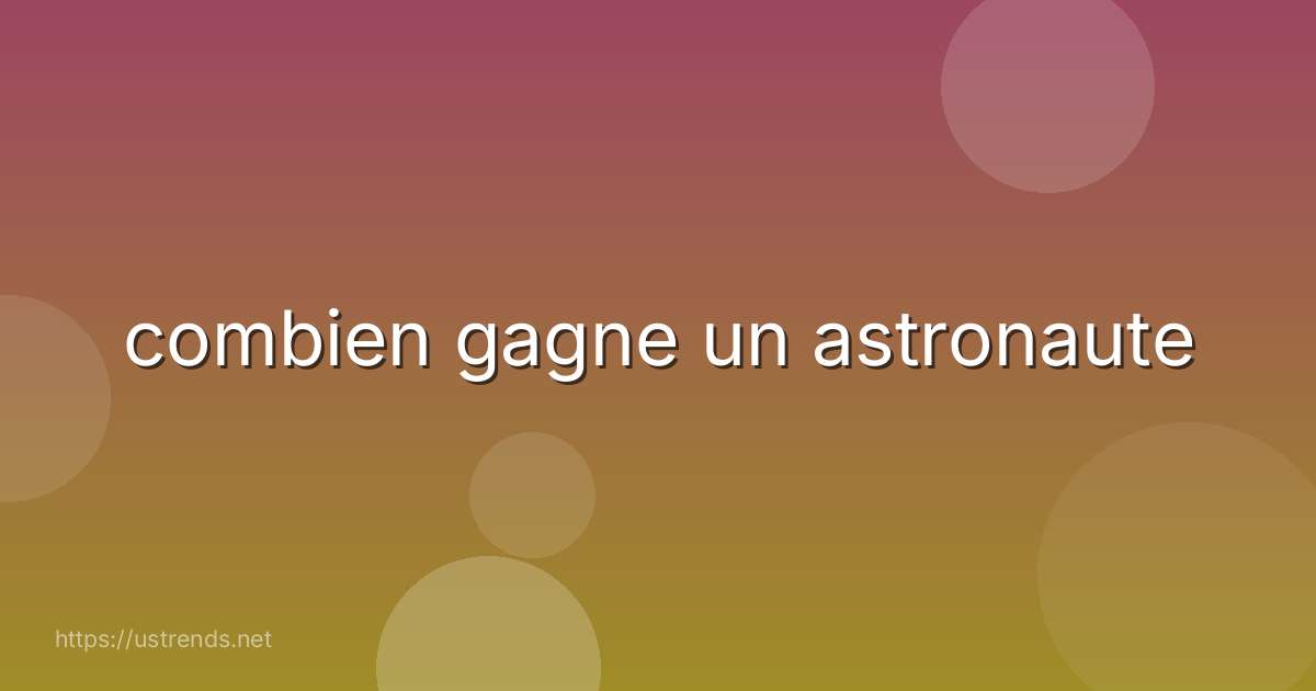 combien gagne un astronaute