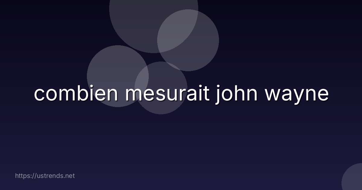 combien mesurait john wayne