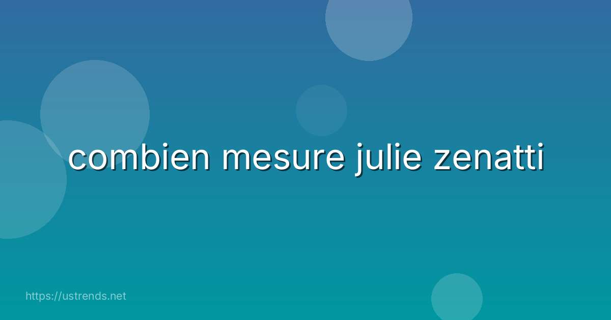combien mesure julie zenatti
