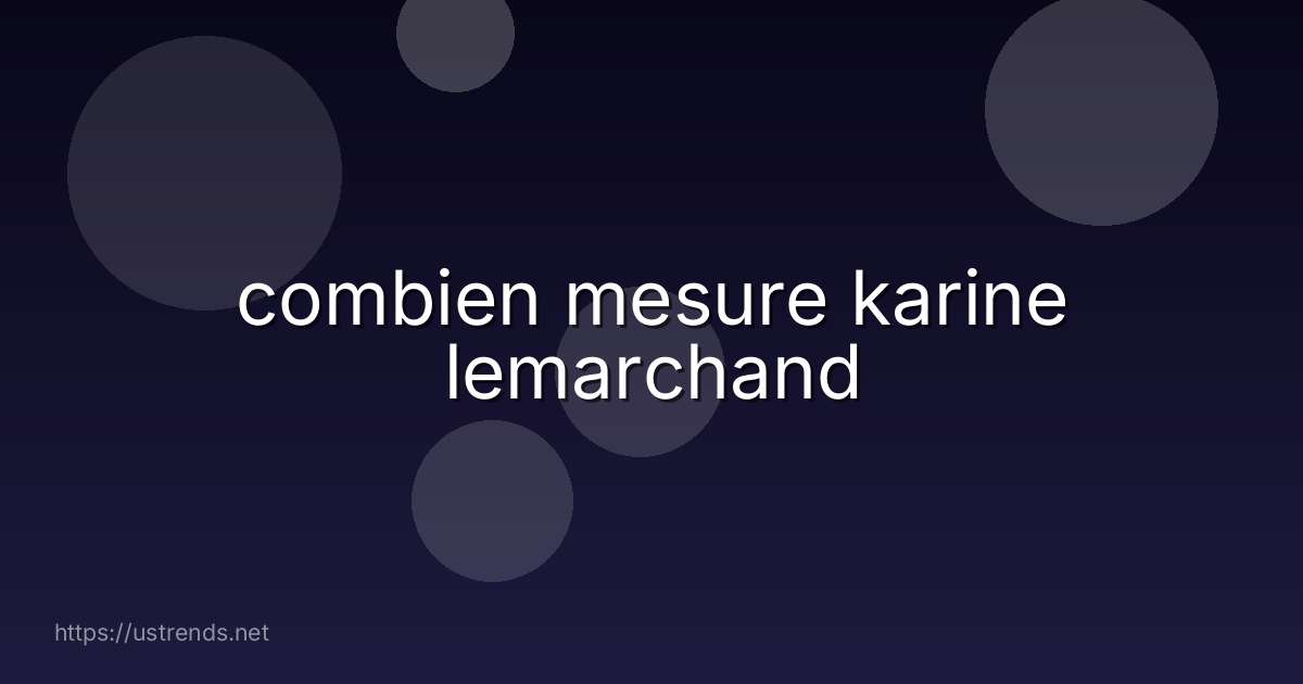 combien mesure karine lemarchand