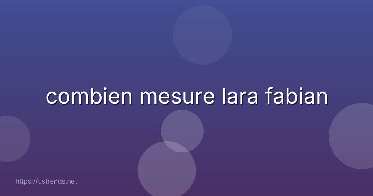 combien mesure lara fabian