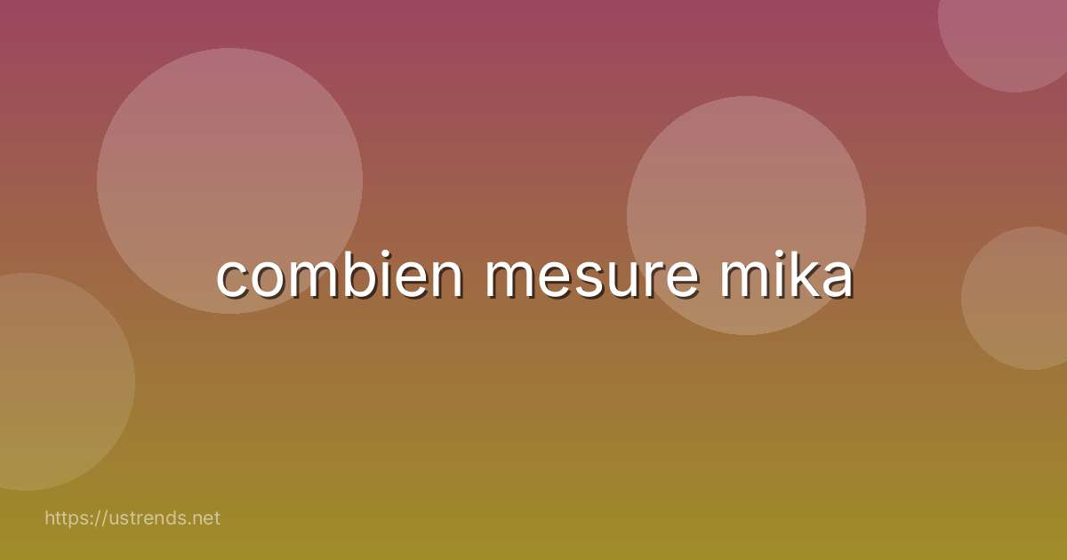 combien mesure mika