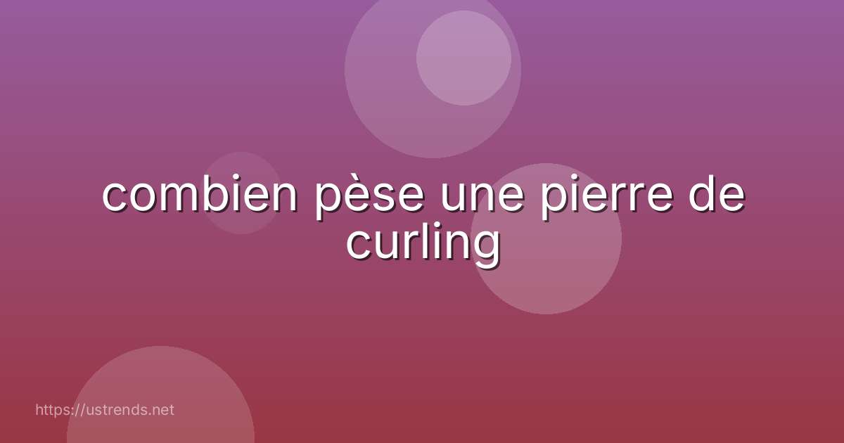 combien pèse une pierre de curling