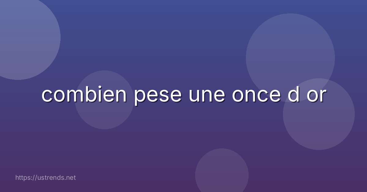 combien pese une once d or