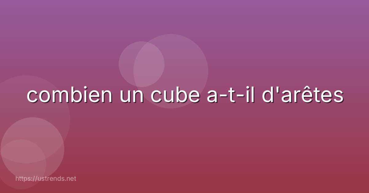 combien un cube a-t-il d'arêtes