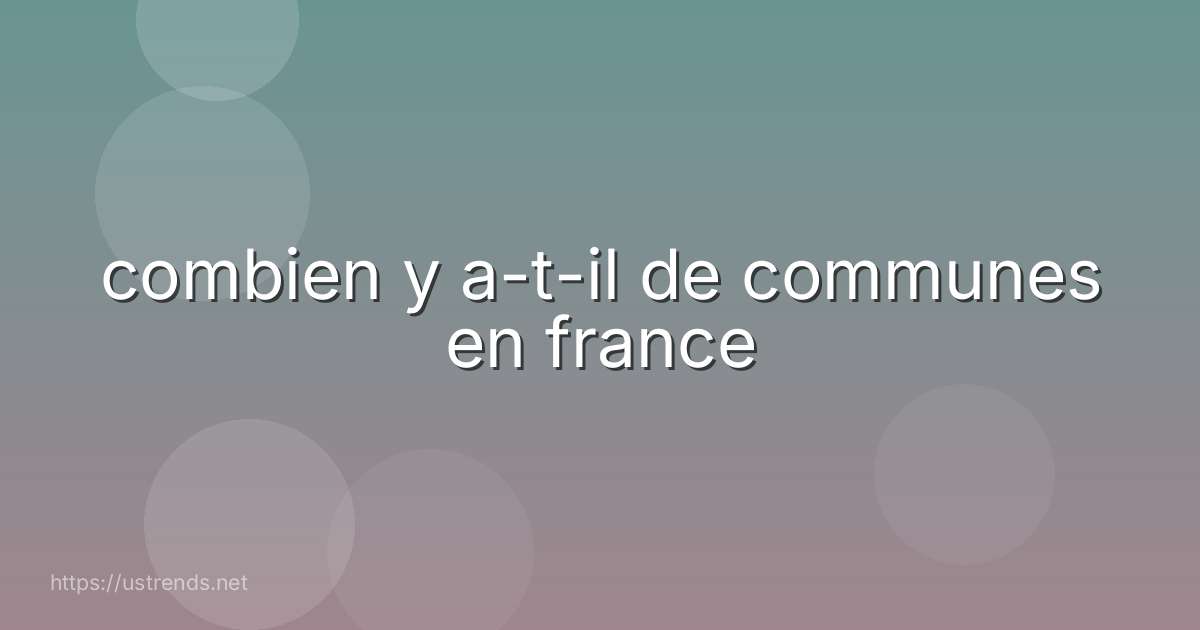 combien y a-t-il de communes en france