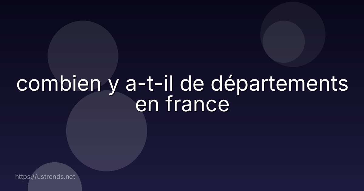 combien y a-t-il de départements en france