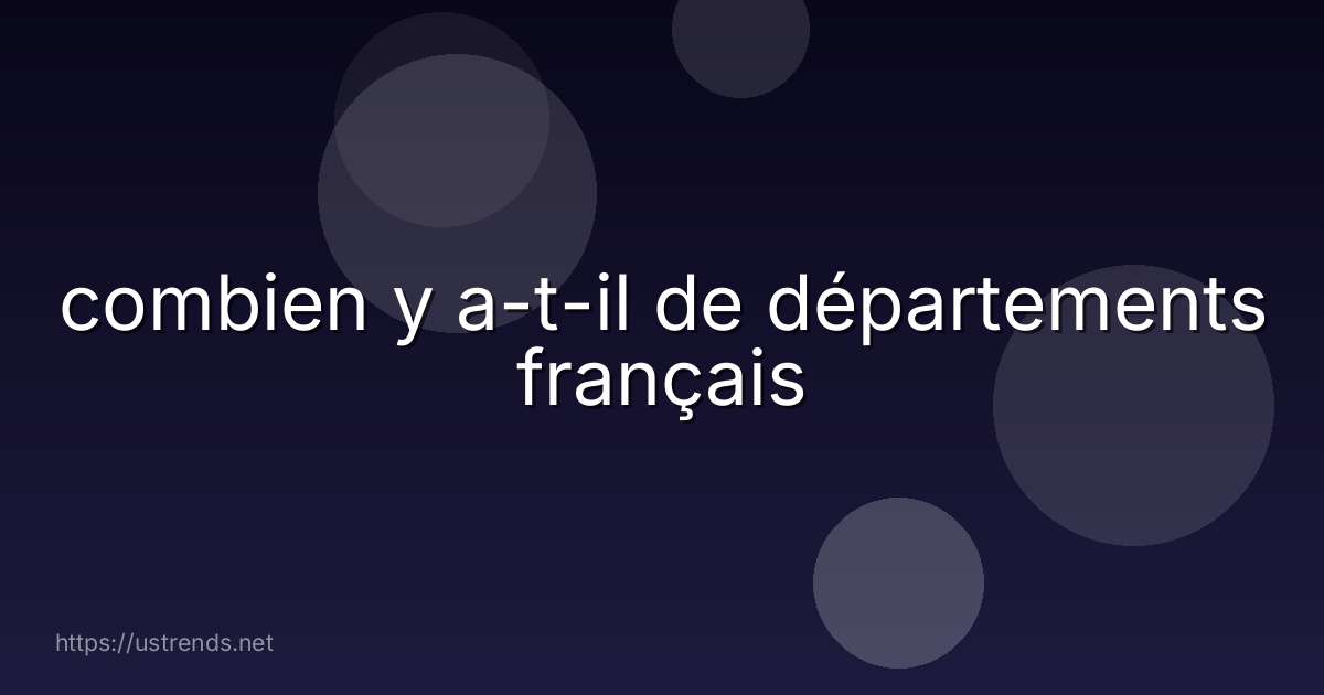 combien y a-t-il de départements français