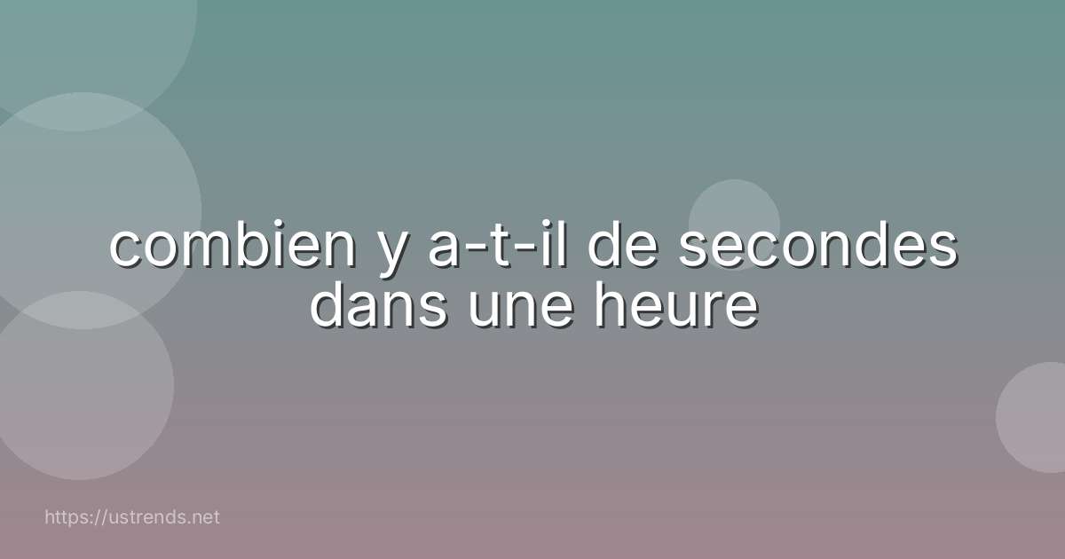 combien y a-t-il de secondes dans une heure