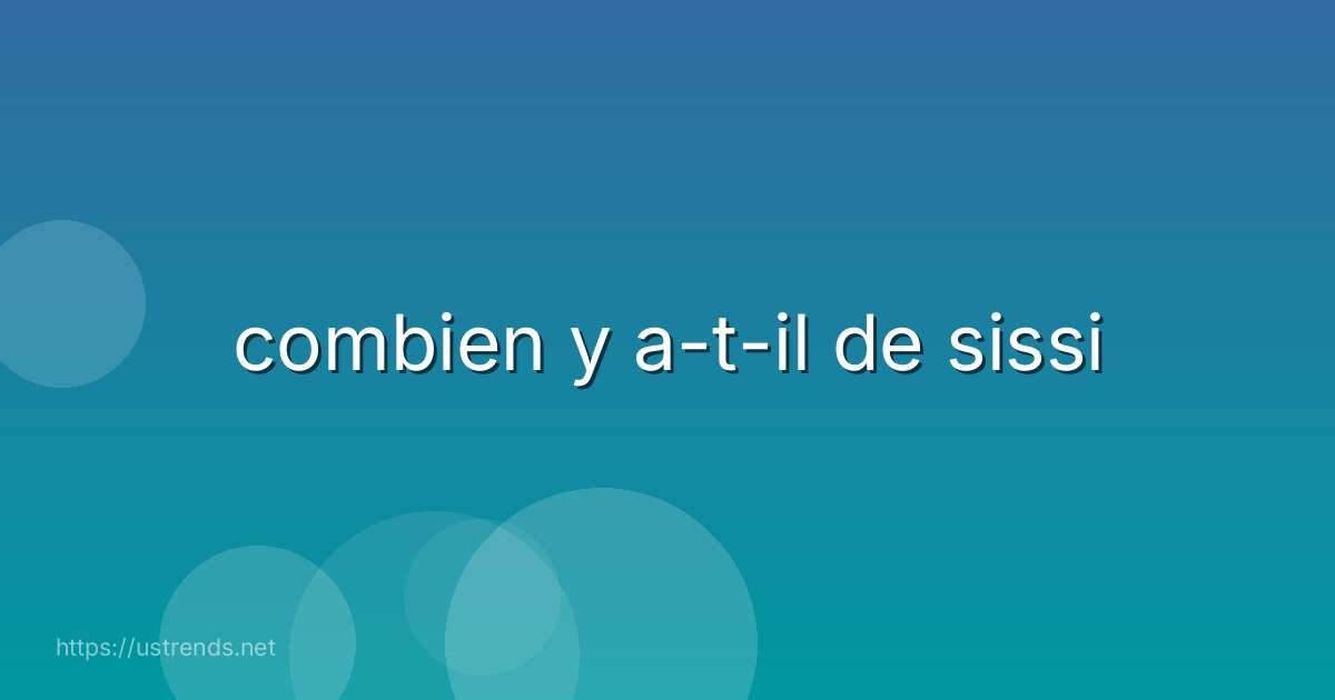 combien y a-t-il de sissi