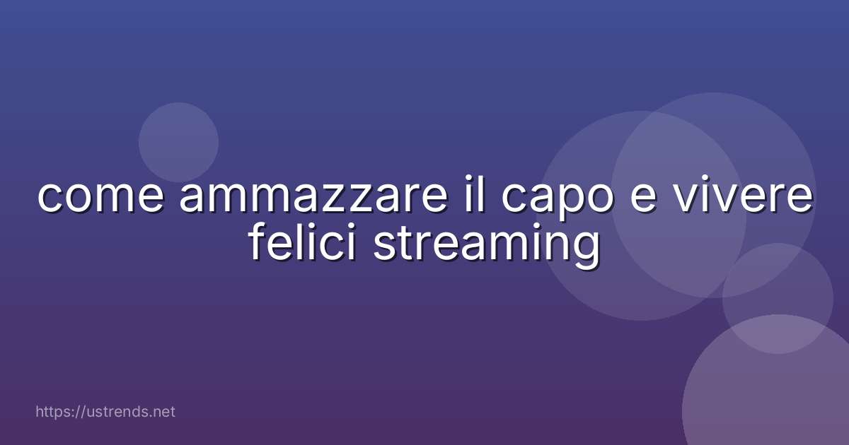 come ammazzare il capo e vivere felici streaming
