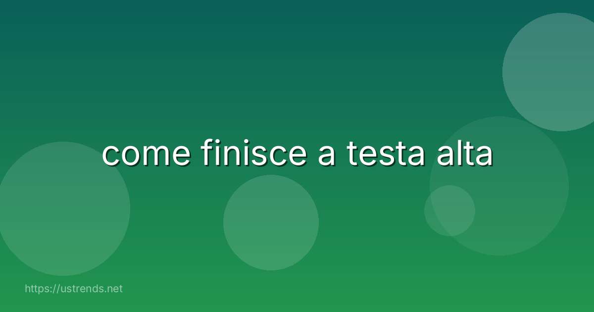 come finisce a testa alta