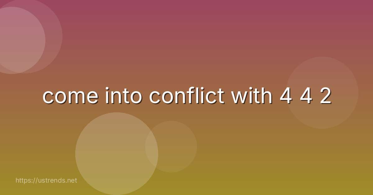 come into conflict with 4 4 2
