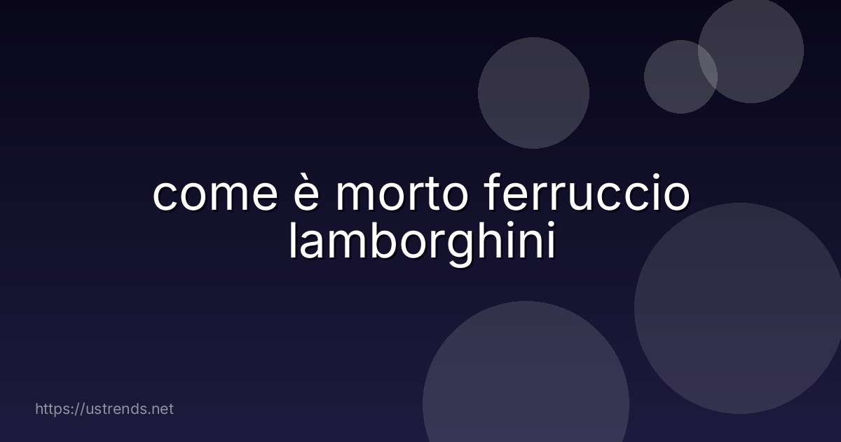 come è morto ferruccio lamborghini