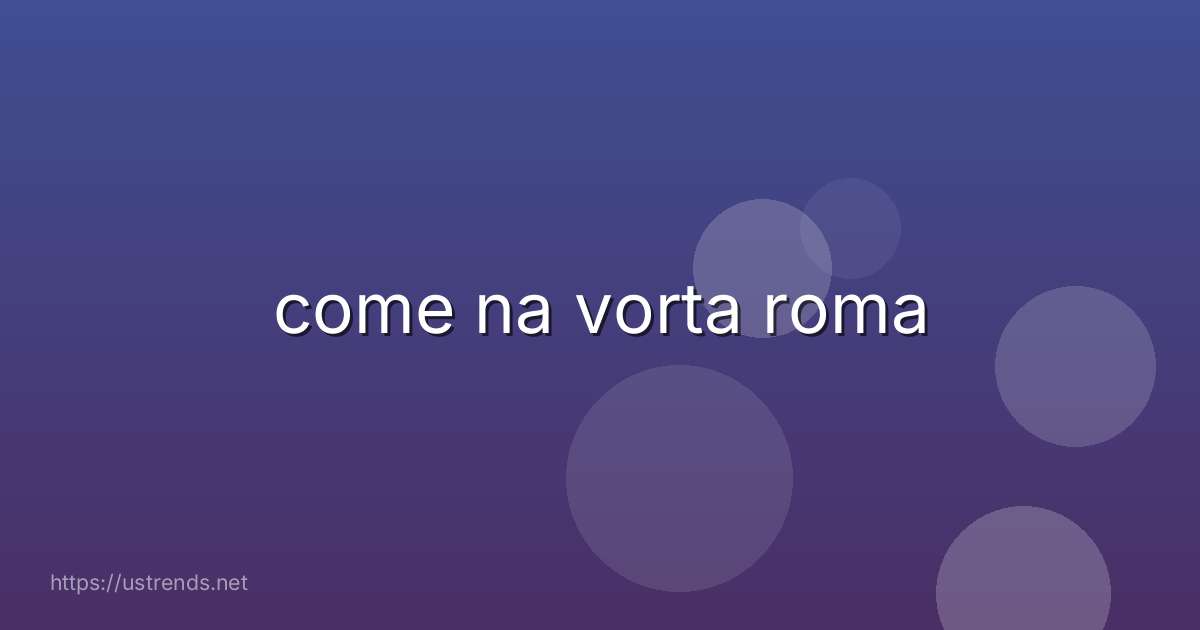 come na vorta roma