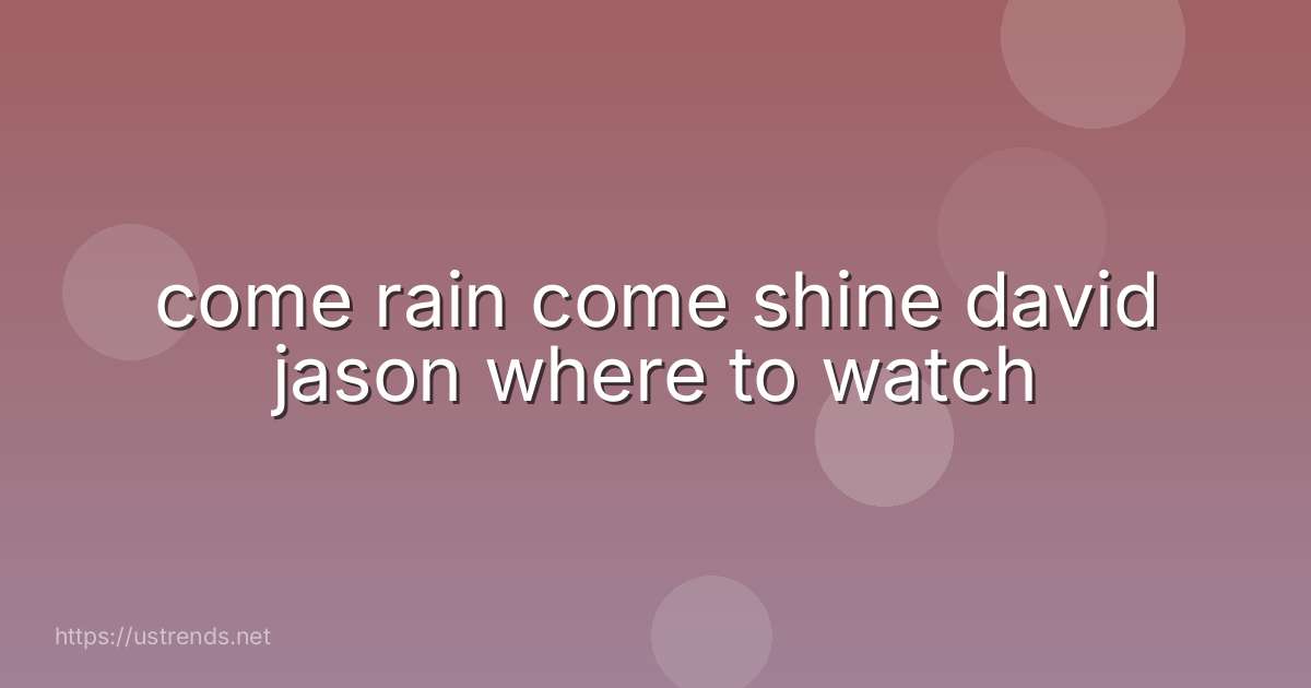 come rain come shine david jason where to watch