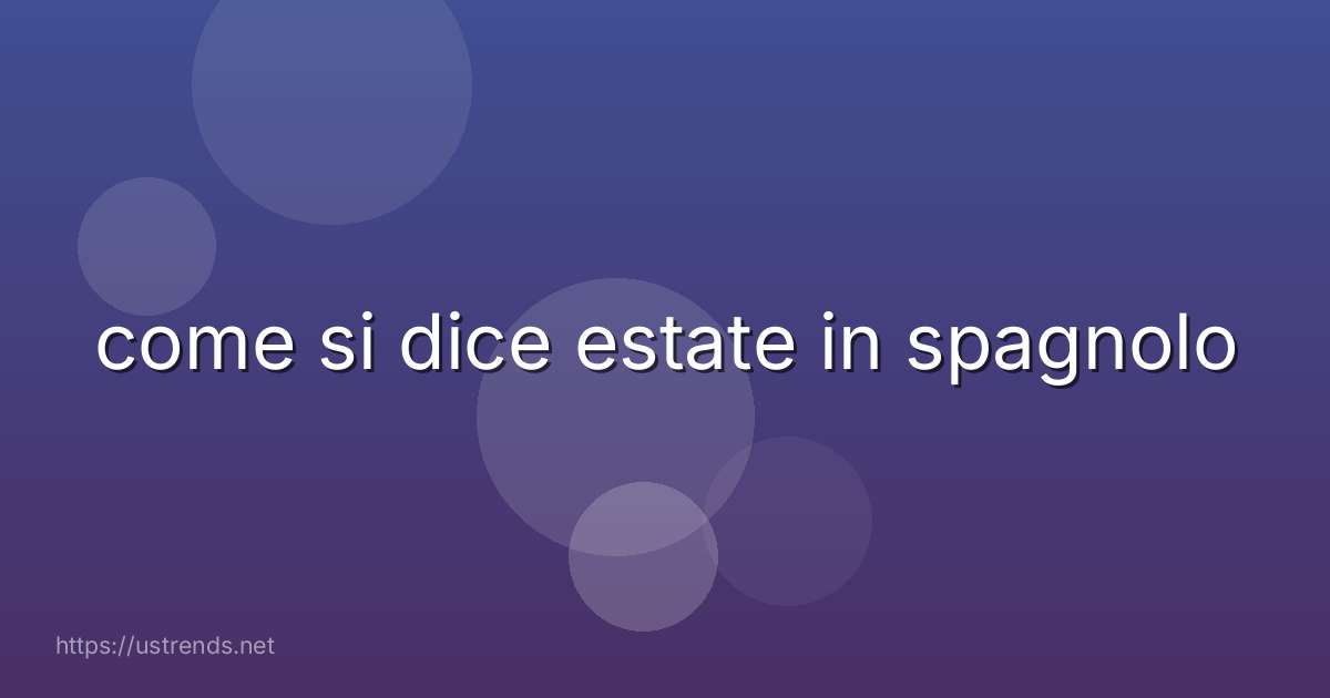 come si dice estate in spagnolo