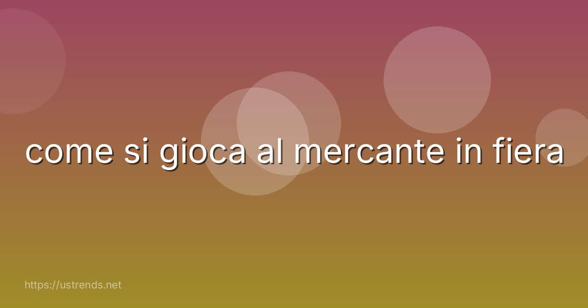come si gioca al mercante in fiera