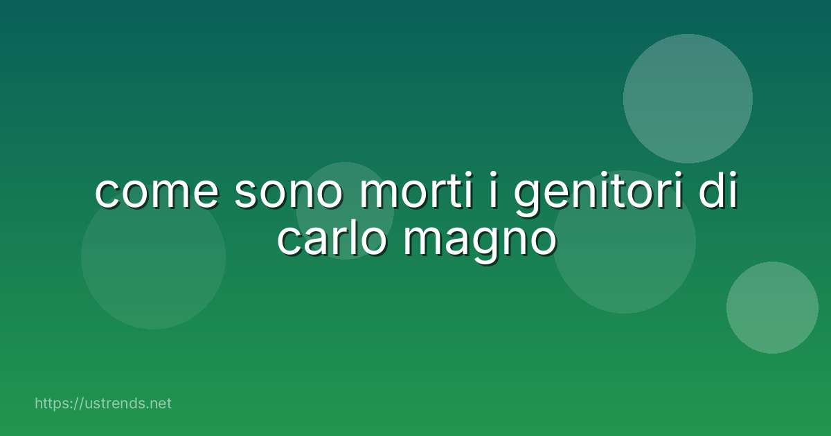 come sono morti i genitori di carlo magno
