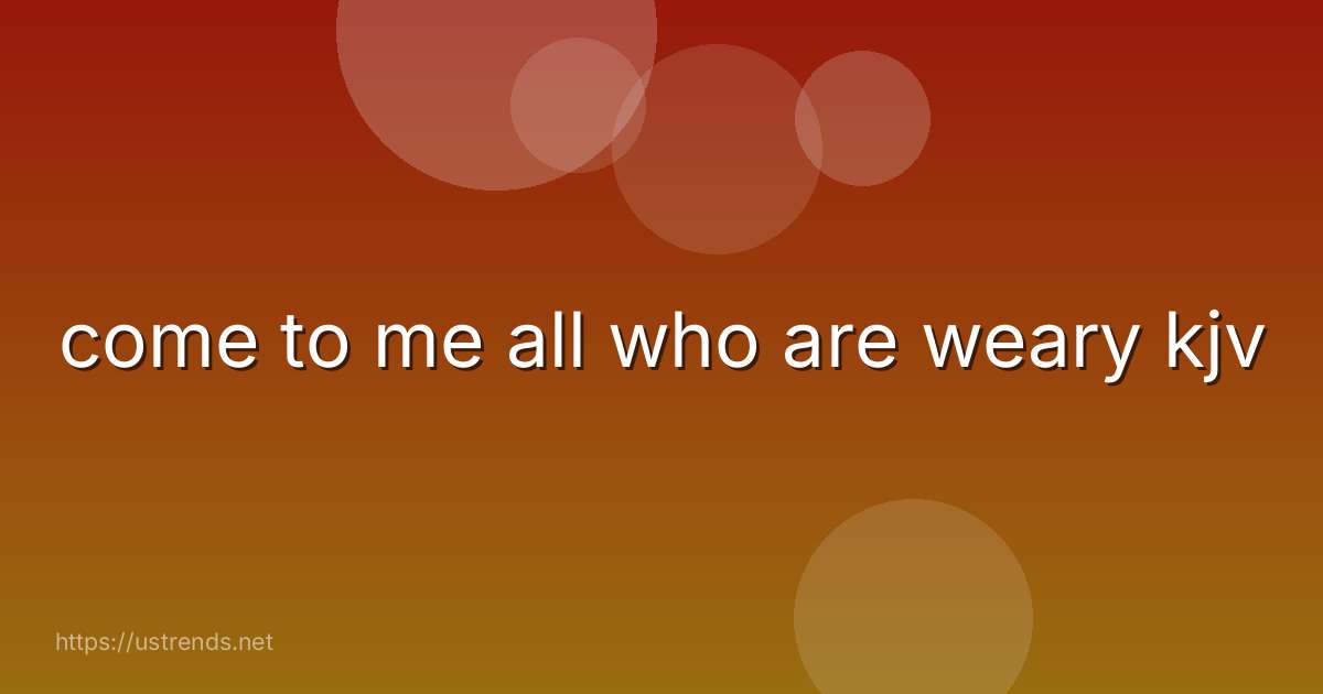 come to me all who are weary kjv