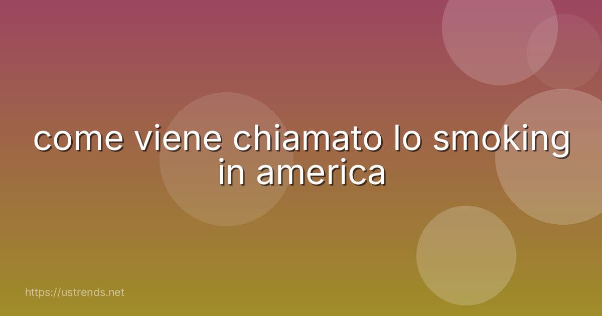 come viene chiamato lo smoking in america