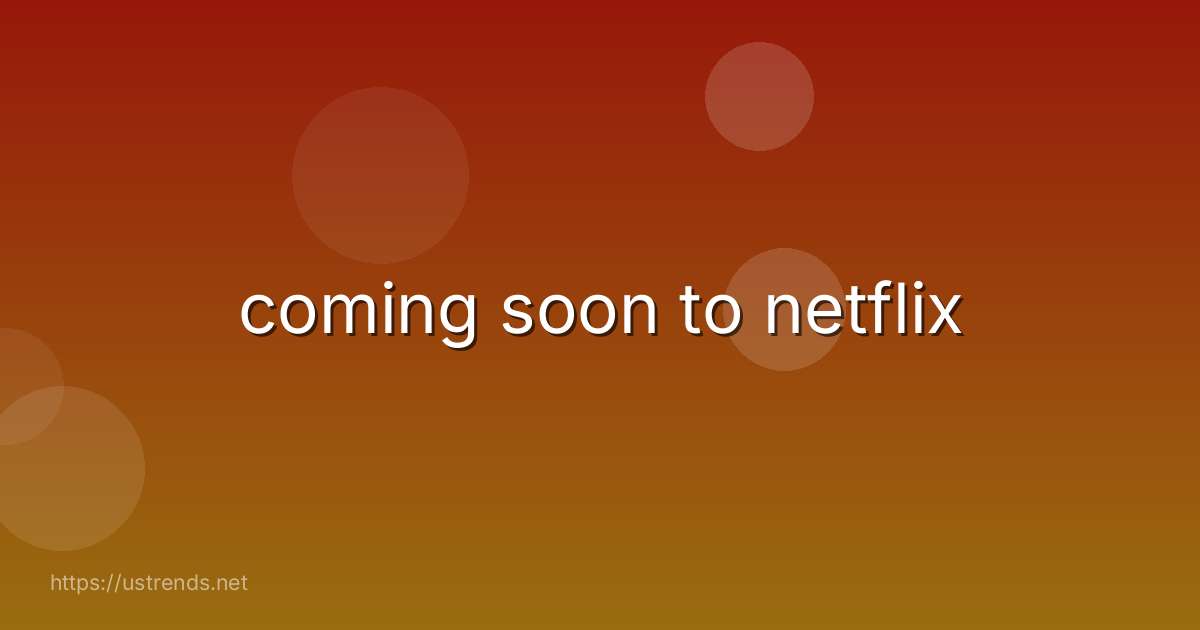 coming soon to netflix