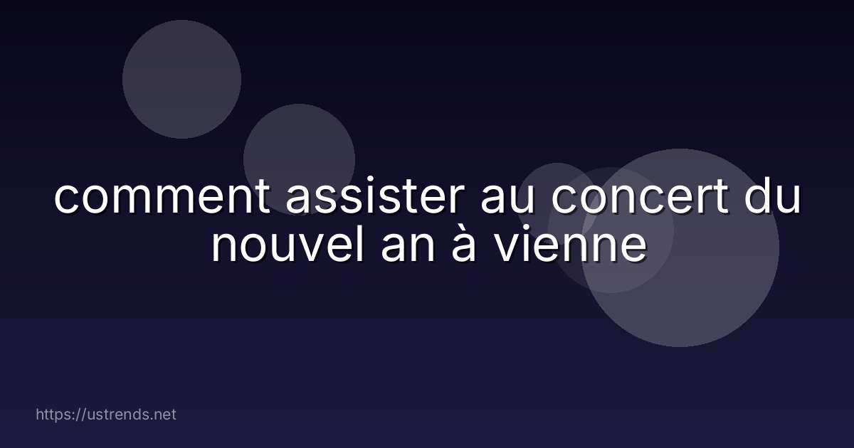 comment assister au concert du nouvel an à vienne