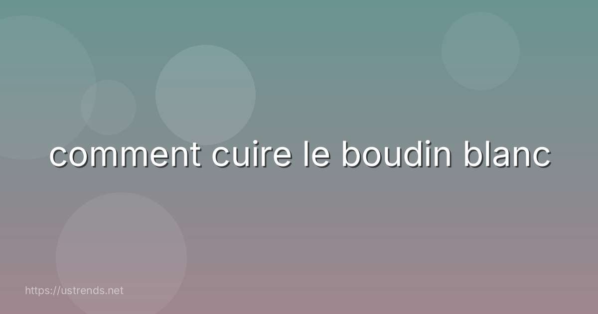 comment cuire le boudin blanc